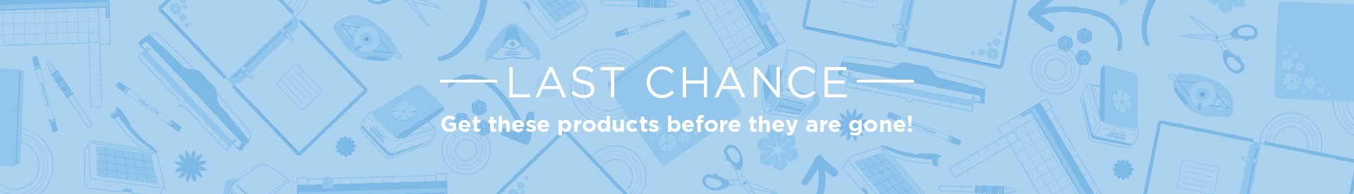 Last Chance - While Supplies Last Last Chance - While Supplies Last