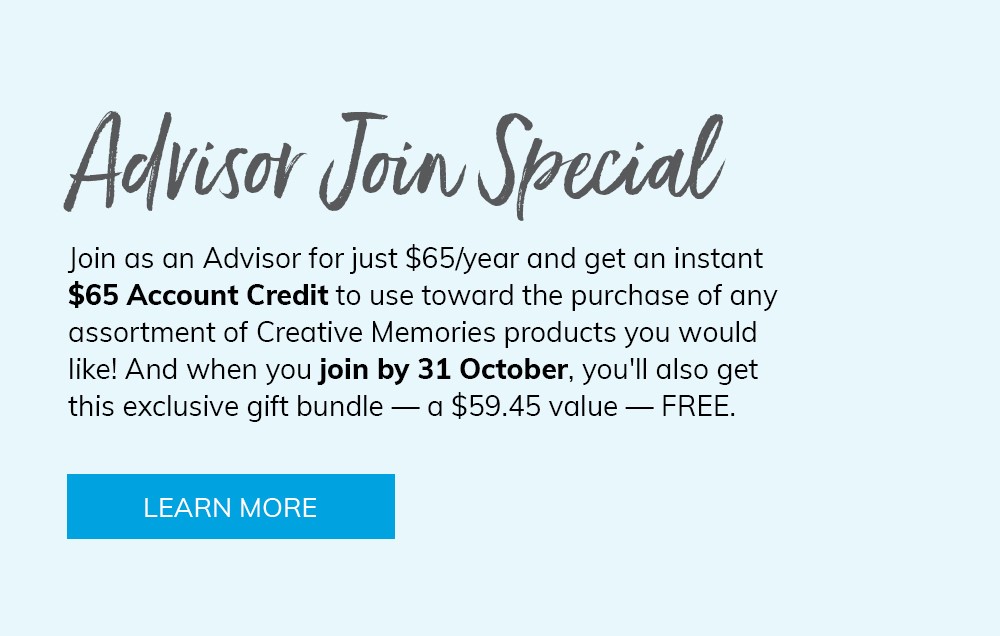 Advisor Join Special Join as an Advisor for just $65/year and get instant $65 account credit to use toward the purchase of any assortment of Creative Memories products you would like! And when you join by 31 October, you will also get this exclusive gift - a $59.45 value.
